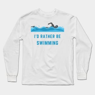 I'd Rather Be Swimming Long Sleeve T-Shirt